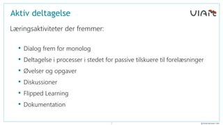© Anelia Sørensen, VIArt
Aktiv deltagelse
Læringsaktiviteter der fremmer:
• Dialog frem for monolog
• Deltagelse i process...
