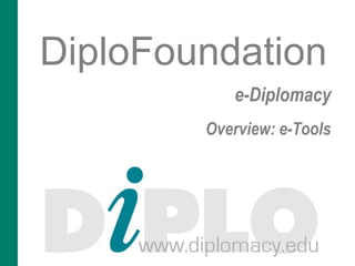 DiploFoundation
           e-Diplomacy
        Overview: e-Tools
 