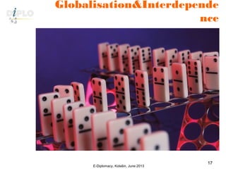 Globalisation&Interdepende
nce
E-Diplomacy, Kolašin, June 2013
17
 