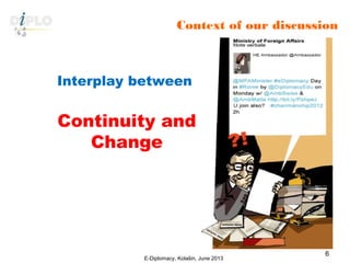 E-Diplomacy, Kolašin, June 2013
6
Context of our discussion
Interplay between
Continuity and
Change
 