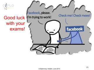 Good luck
with your
exams!
E-Diplomacy, Kolašin, June 2013
71
 