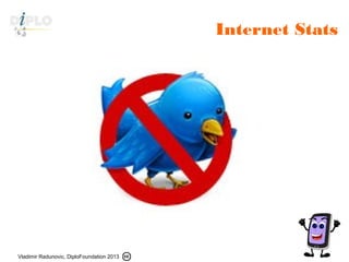 Vladimir Radunovic, DiploFoundation 2013
DiploFoundation
Internet Stats
 