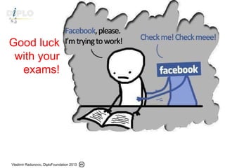 Vladimir Radunovic, DiploFoundation 2013
Good luck
with your
exams!
 