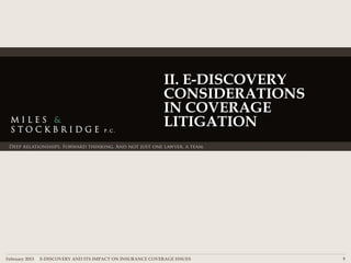 II. E-DISCOVERY
                                                            CONSIDERATIONS
                                                            IN COVERAGE
                                                            LITIGATION




February 2013 | E-DISCOVERY AND ITS IMPACT ON INSURANCE COVERAGE ISSUES       9
 