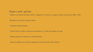 Hapja e rastit –gjykata:
Njofton me shkrim brenda 2 ditëve, regjistrin e bizneseve, pengut, bankat komerciale, BQK, ATK;
Shpallja me së paku 2 gazeta ditore;
Caktohet administratori;
Vendos kohen, datën e takimit të kreditoreve, 15 ditë pas hapjes së rastit;
Njofton palët për caktimin e administratorit;
Gjykata urdhëron që seancën dëgjimore të jetë prezent edhe debitori.
 