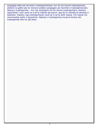4
pergjigjet edhe per borxhet e trashegimlenesit. Kur ka me shume trashegimtare,
atehere te gjithe ata ne menyre solidare pergjigjen per borxhet e trashegilmenesit.
Ndarja e trashegimise – Kur nje trashegimi ka me shume trashegimtare, atehere
ngavullneti i tyre varet se a do te ndahet ajo pasuri, apo do te vazhdoj te ekzistoj si
bashkesi. Poashtu nga trashegimtaret varet se si do te beht ndarja. Pra ndarja me
marreveshje eshte e lejueshme. Ndarjen e trashegimise mund ta kerkoj cdo
trashegimtar dhe ne cdo kohe.
 