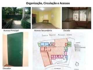 Organização,	
  Circulação	
  e	
  Acessos	
  




Acesso	
  Principal	
             Acesso	
  Secundário	
        Escada	
  




Elevador	
  
 