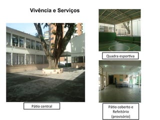 Vivência e Serviços




                      Quadra	
  esporSva	
  




PáSo	
  central	
      PáSo	
  coberto	
  e	
  
                         Refeitório	
  
                        (provisório)	
  
 