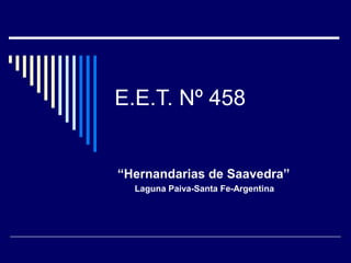 E.E.T. Nº 458


“Hernandarias de Saavedra”
  Laguna Paiva-Santa Fe-Argentina
 