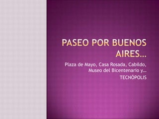 Paseo por Buenos Aires… Plaza de Mayo, Casa Rosada, Cabildo, Museo del Bicentenario y… TECNÓPOLIS 