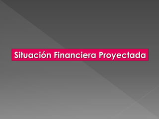 Situación Financiera Proyectada
 