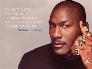 TA L E N T W I N S
GAMES, BUT
TEAMWORK AND
INTELLIGENCE WINS
CHAMPIONSHIPS.
MİCHAEL JORDAN

 