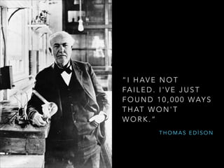 “ I H AV E N O T
FA I L E D . I ' V E J U S T
F O U N D 1 0 , 0 0 0 W AY S
T H AT W O N ' T
WORK.”
THOMAS EDİSON

 