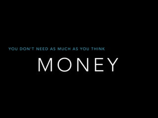 YOU DON’T NEED AS MUCH AS YOU THINK

MONEY

 