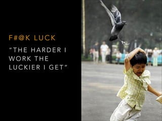 F#@K LUCK
“THE HARDER I
WORK THE
LUCKIER I GET”

 