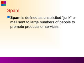 Spam
 Spam is defined as unsolicited “junk” e-
  mail sent to large numbers of people to
  promote products or services.
 