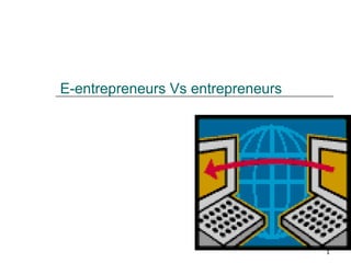 E-entrepreneurs Vs entrepreneurs 
