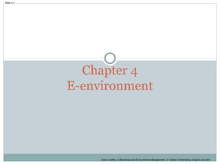 Slide 4.1




              Chapter 4
            E-environment




                 Dave Chaffey, E-Business and E-Commerce Management, 3rd Edition © Marketing Insights Ltd 2007
 