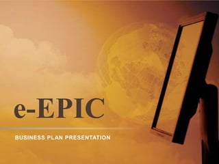 e-EPIC
BUSINESS PLAN PRESENTATION
 
