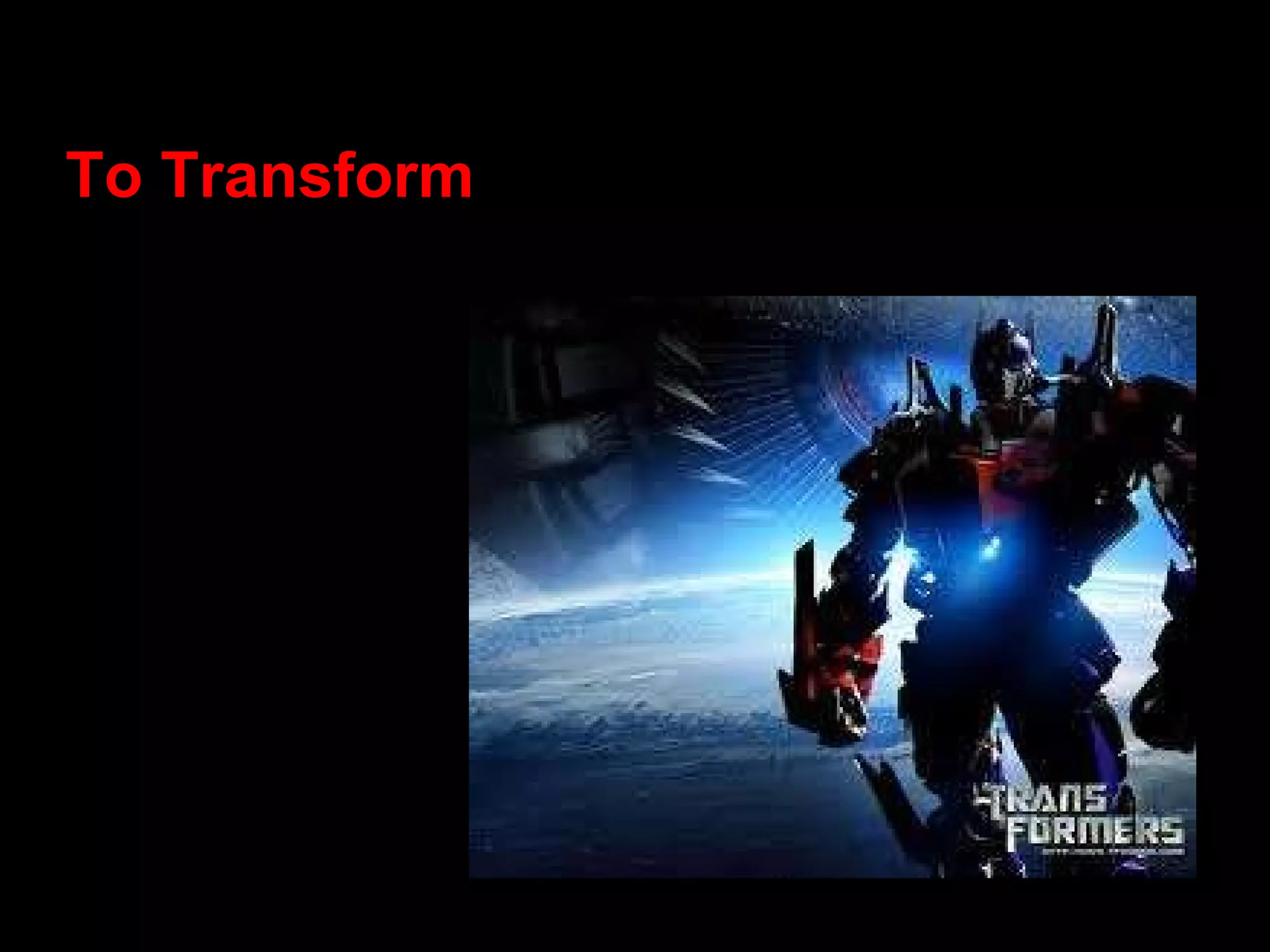 To Transform 