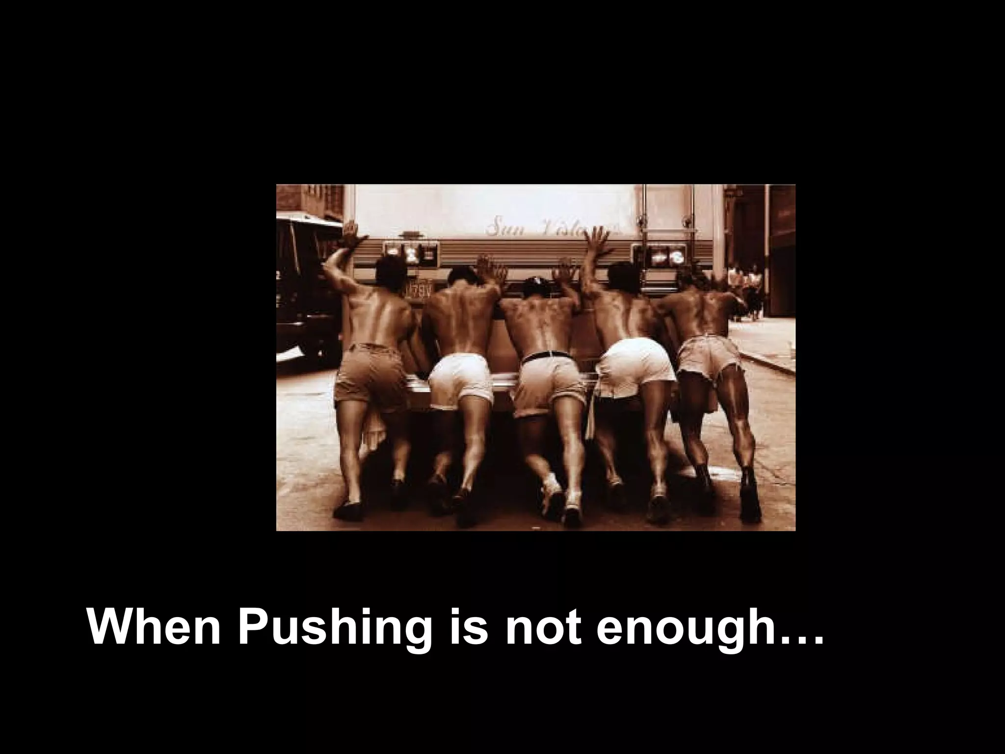 When Pushing is not enough… 