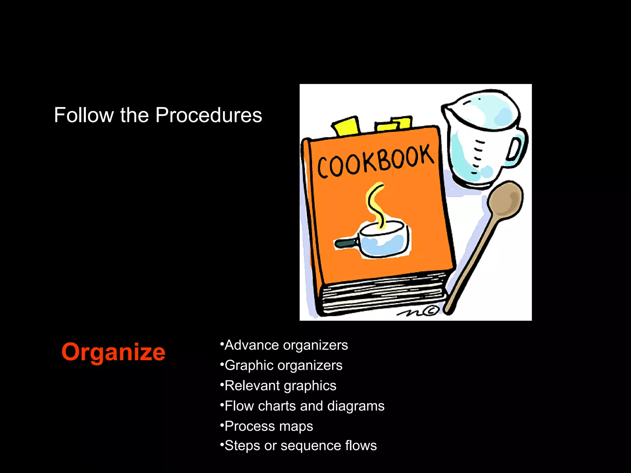 Table 2.2: Mayer's &quot;SOI&quot; Model  Follow the Procedures Organize Advance organizers Graphic organizers Relevant graphics Flow charts and diagrams Process maps Steps or sequence flows   