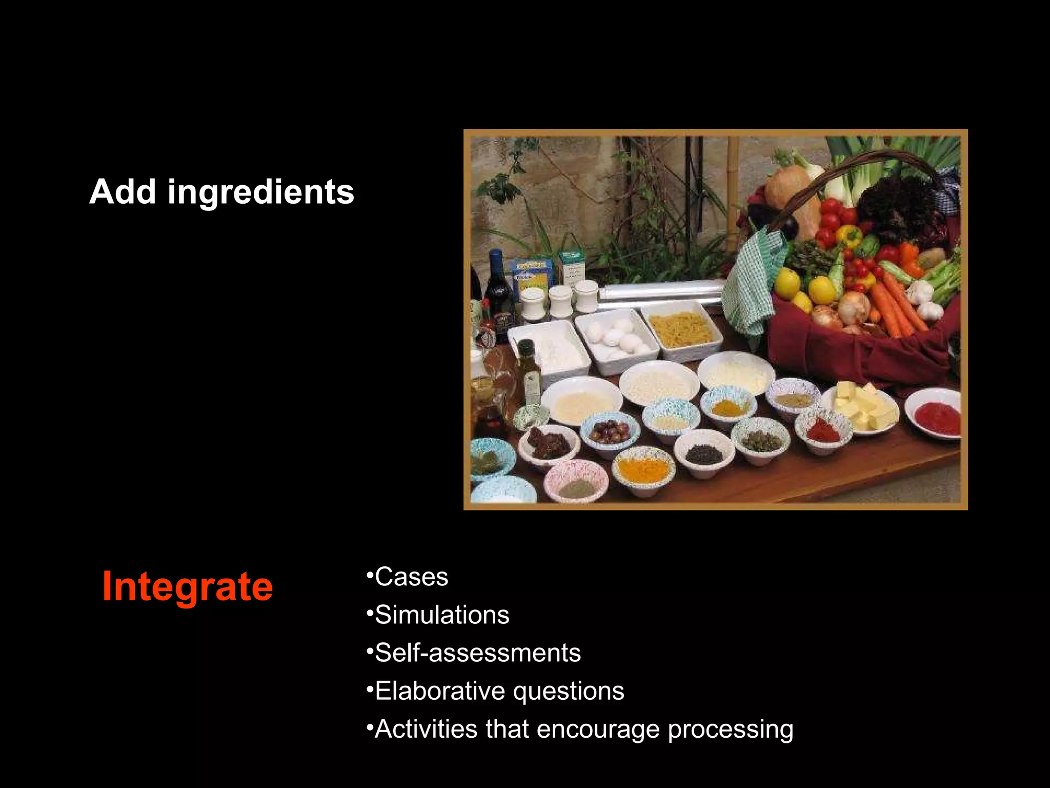 Table 2.2: Mayer's &quot;SOI&quot; Model  Add  ingredients   Integrate Cases Simulations Self-assessments Elaborative questions Activities that encourage processing 
