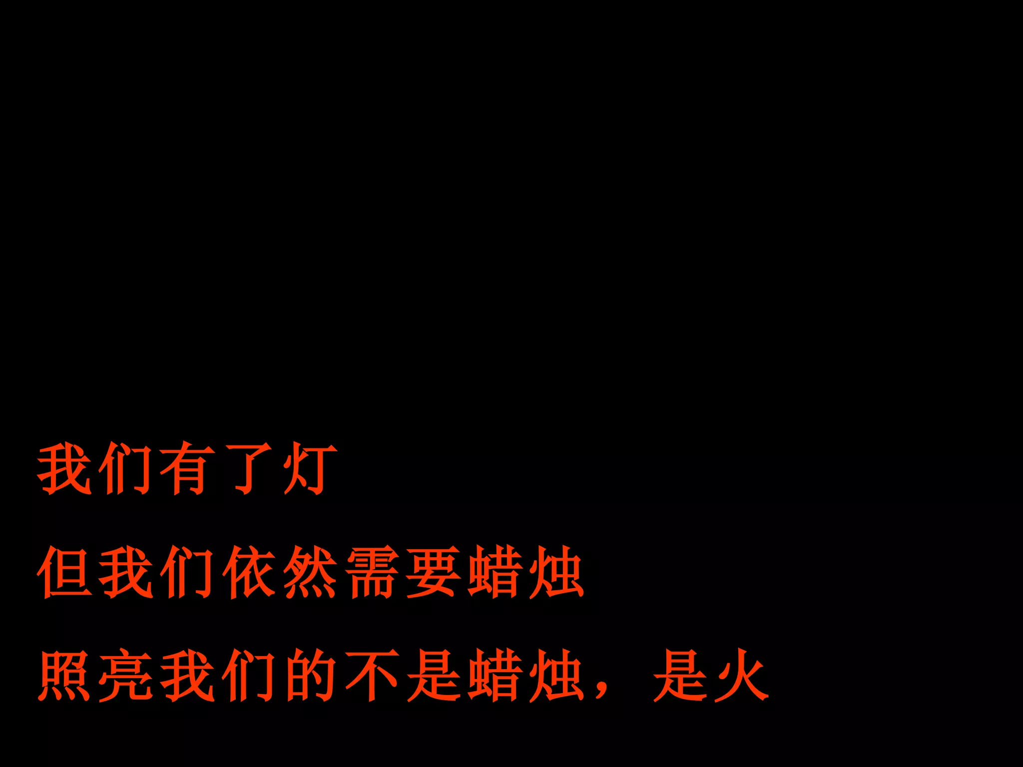 我们有了灯 但我们依然需要蜡烛 照亮我们的不是蜡烛，是火 