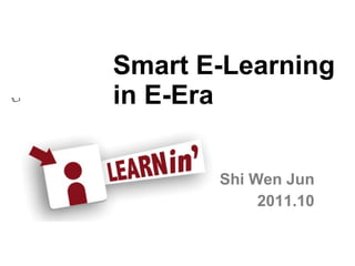 Shi Wen Jun 2011.10 Smart E-Learning in E-Era 