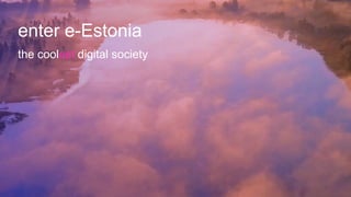 enter e-Estonia
the coolest digital society
 