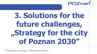 3.  Solutions for the future challenges, „ Strategy for the city of Poznan 2030” 
