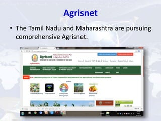 Agrisnet
• The Tamil Nadu and Maharashtra are pursuing
comprehensive Agrisnet.
 