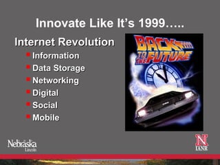 Innovate Like It’s 1999…..
Internet Revolution
   Information
   Data Storage
   Networking
   Digital
   Social
   Mobile
 