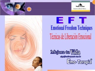 Emotional Freedom Techniques  Técnicas de Liberación Emocional ® E F T Mejora tu  Mejora tu  Vida Vida significativamente con la significativamente con la E E mo- Terapia mo- Terapia 