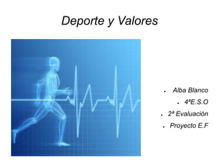 Deporte y Valores




                        ●    Alba Blanco
                               ●   4ªE.S.O
                    ●       2ª Evaluación
                        ●   Proyecto E.F
 