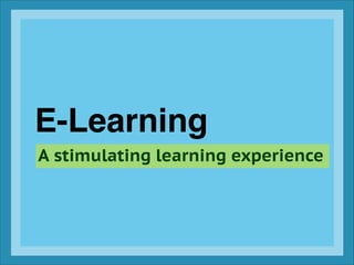 E-Learning
A stimulating learning experience
 