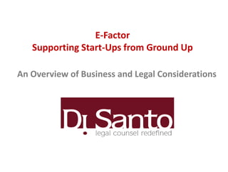 E-Factor
   Supporting Start-Ups from Ground Up

An Overview of Business and Legal Considerations
 