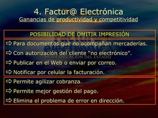 Para documentos que no acompañan mercaderías. Con autorización del cliente “no electrónico”.  Publicar en el Web o enviar por correo. Notificar por celular la facturación. POSIBILIDAD DE OMITIR IMPRESIÓN 4. Factur@ Electrónica Ganancias de productividad y competitividad Permite agilizar cobranza. Permite mejor gestión del pago. Elimina el problema de error en dirección. 