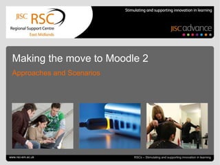 Making the move to Moodle 2
  Approaches and Scenarios




Go to View > Header & Footer to edit
www.rsc-em.ac.uk                                                       June 29, 2012 | slide 1
                                       RSCs – Stimulating and supporting innovation in learning
 