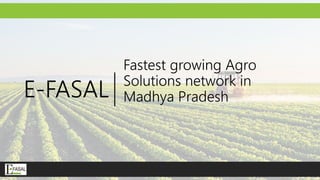 Fastest growing Agro
Solutions network in
Madhya PradeshE-FASAL
 