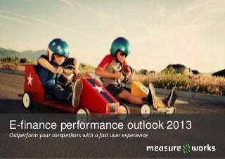 E-finance performance outlook 2013
Outperform your competitors with a fast user experience
 