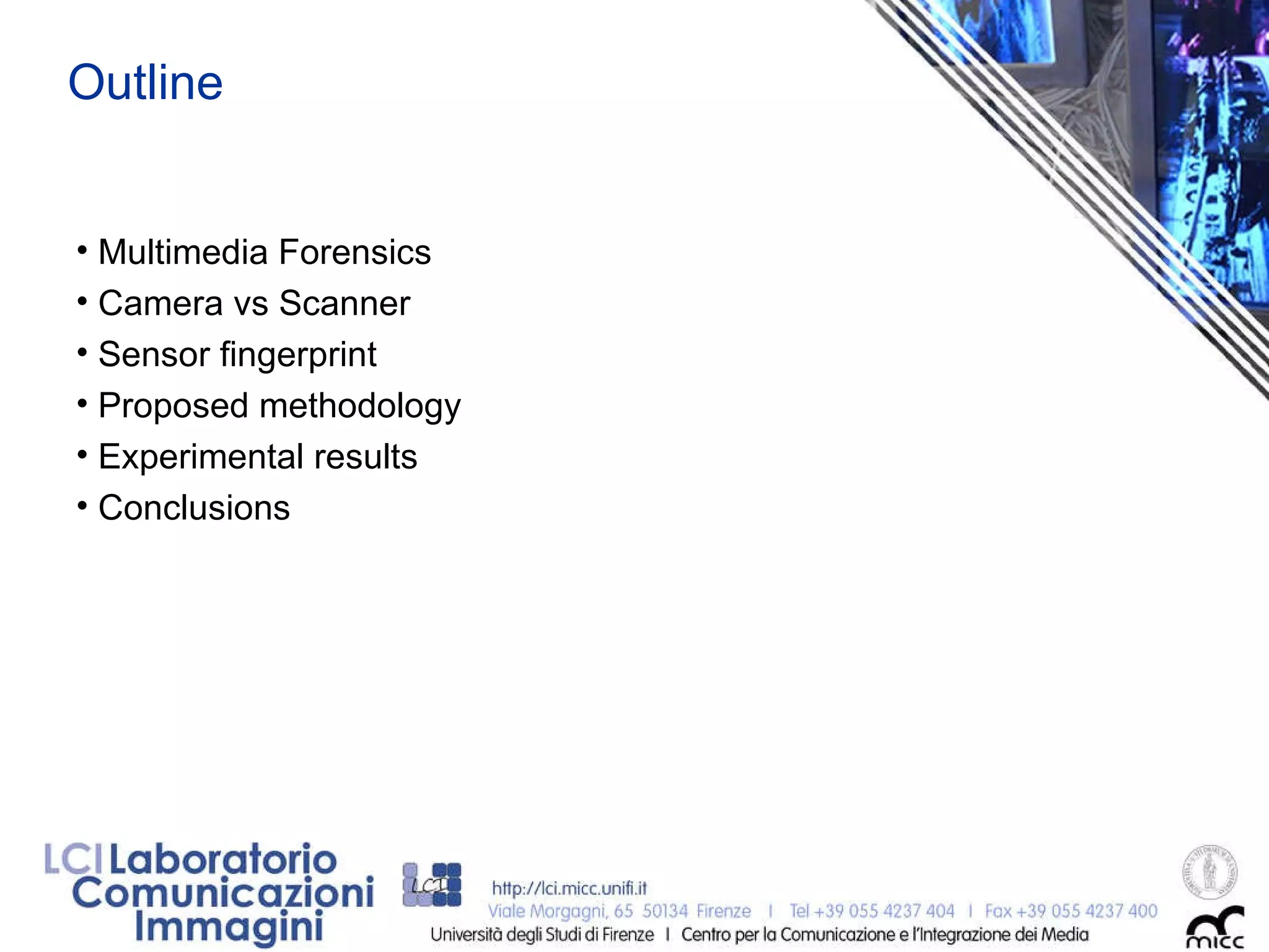 Outline Multimedia Forensics Camera vs Scanner Sensor fingerprint Proposed methodology Experimental results Conclusions 