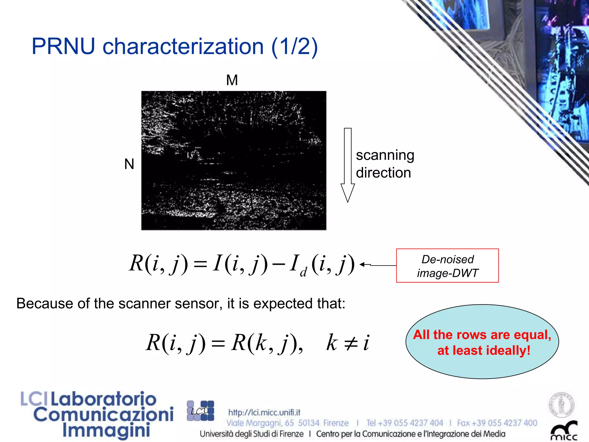 M N scanning direction PRNU characterization (1/2) De-noised image-DWT Because of the scanner sensor, it is expected that:  All the rows are equal, at least ideally! 