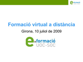Formació virtual a distància
     Girona, 10 juliol de 2009
 