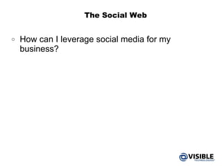 The Social Web How can I leverage social media for my business? 
