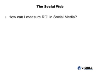 The Social Web How can I measure ROI in Social Media? 