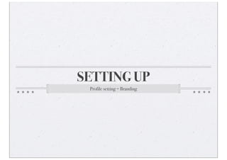SETTING UP
 Profile setting = Branding
 