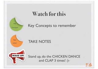Watch for this
  Key

Concepts!
            Key Concepts to remember


  Take
 notes!     TAKE NOTES


WAKE UP!
            Stand up, do the CHICKEN DANCE
                   and CLAP 3 times! :)-
 