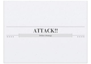 ATTACK!!
 Define a Strategy
 