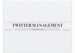 TWITTER MANAGEMENT
      in 10 minutes a day
 
